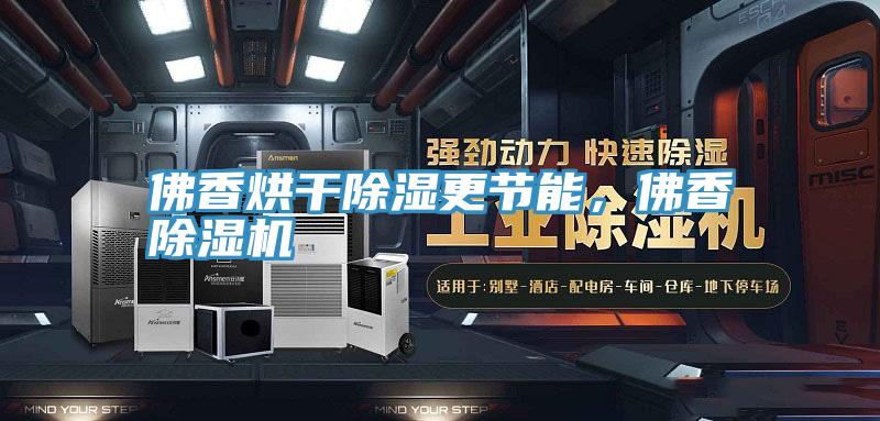佛香烘干除濕更節能，佛香除濕機