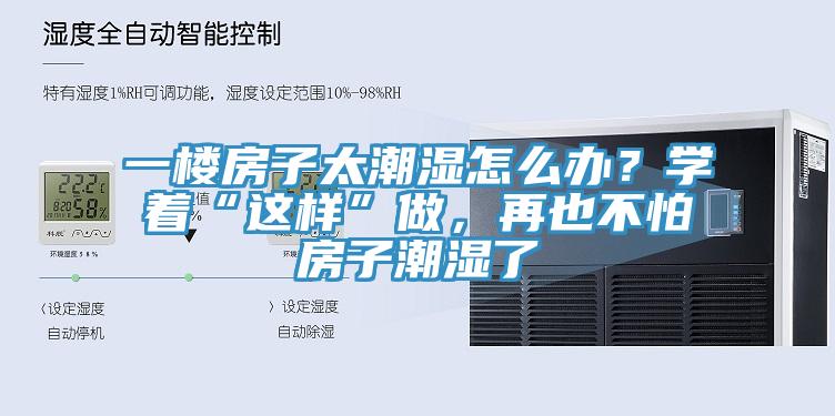 一樓房子太潮濕怎么辦？學著“這樣”做，再也不怕房子潮濕了
