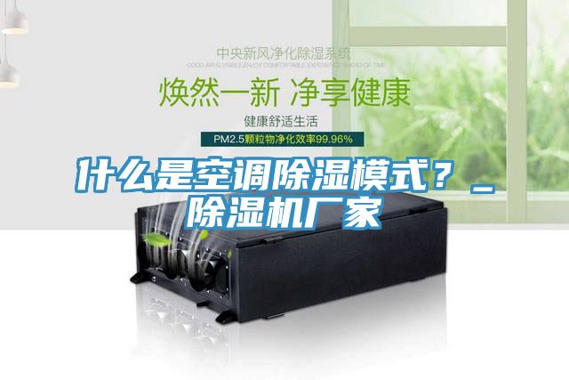 什么是空調除濕模式？_除濕機廠家