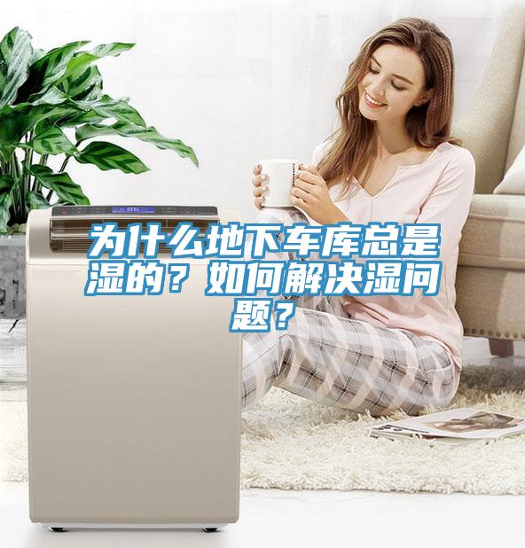為什么地下車庫總是濕的？如何解決濕問題？
