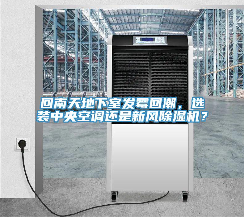 回南天地下室發霉回潮，選裝中央空調還是新風除濕機？