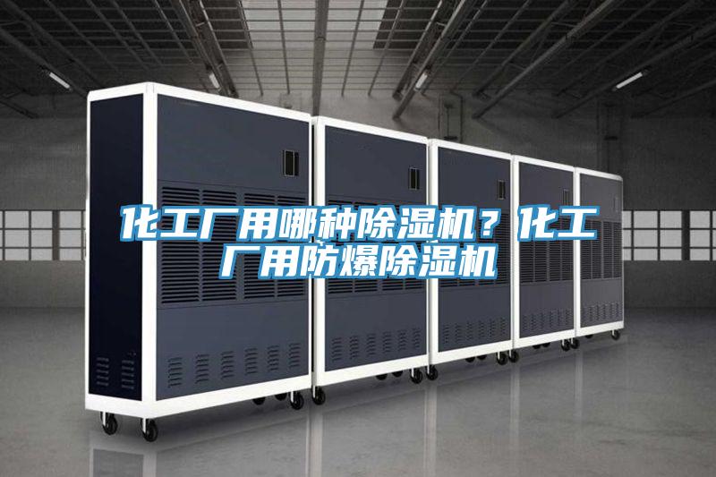 化工廠用哪種除濕機？化工廠用防爆除濕機