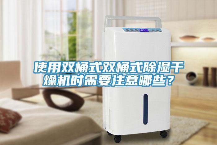 使用雙桶式雙桶式除濕干燥機(jī)時需要注意哪些？
