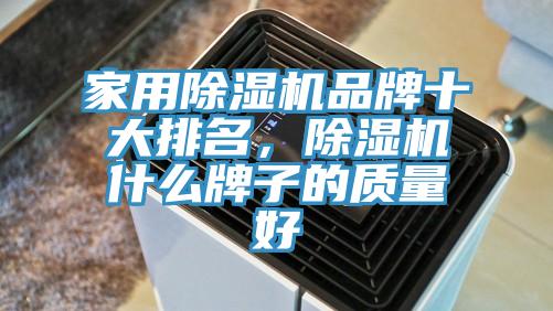 家用除濕機品牌十大排名，除濕機什么牌子的質量好