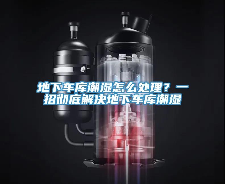 地下車庫潮濕怎么處理？一招徹底解決地下車庫潮濕