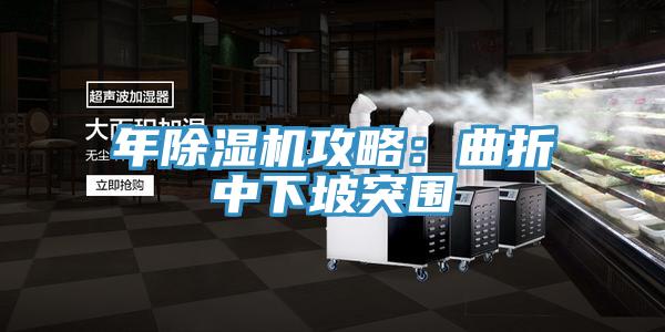 年除濕機攻略:曲折中下坡突圍