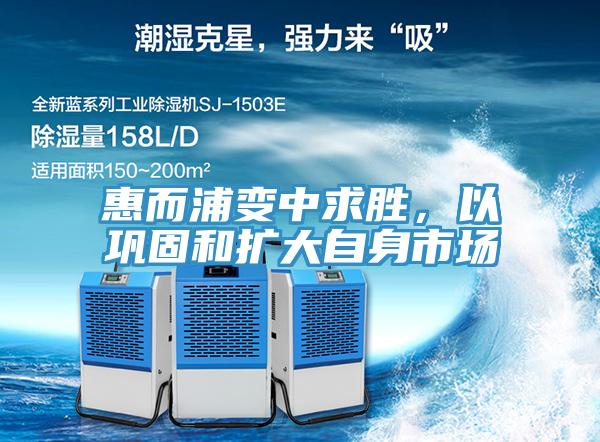 惠而浦變中求勝，以鞏固和擴大自身市場