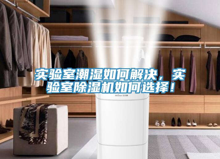 實驗室潮濕如何解決，實驗室除濕機如何選擇！