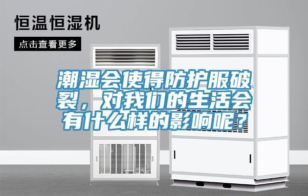 潮濕會使得防護服破裂，對我們的生活會有什么樣的影響呢？