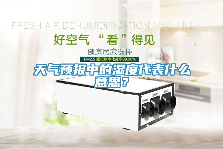 天氣預(yù)報中的濕度代表什么意思？