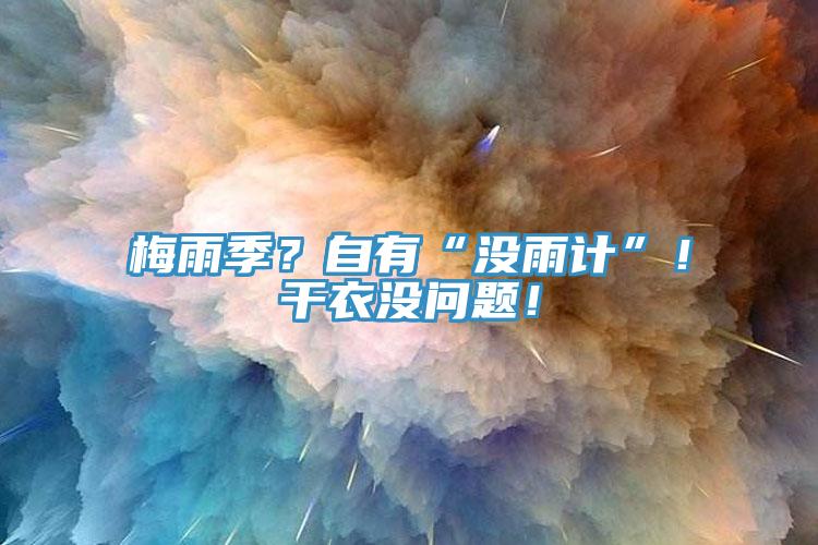 梅雨季？自有“沒(méi)雨計(jì)”！干衣沒(méi)問(wèn)題！