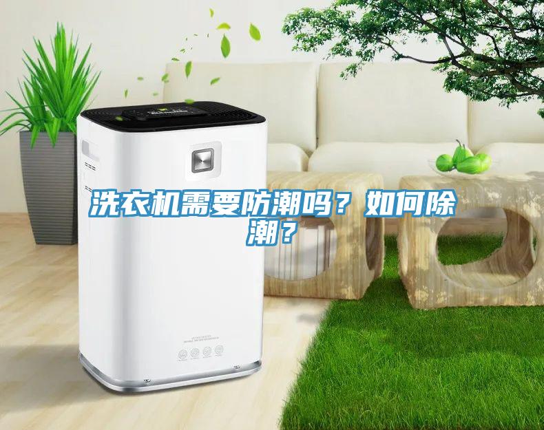 洗衣機(jī)需要防潮嗎？如何除潮？