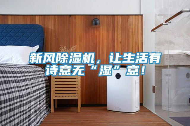 新風(fēng)除濕機，讓生活有詩意無“濕”意！