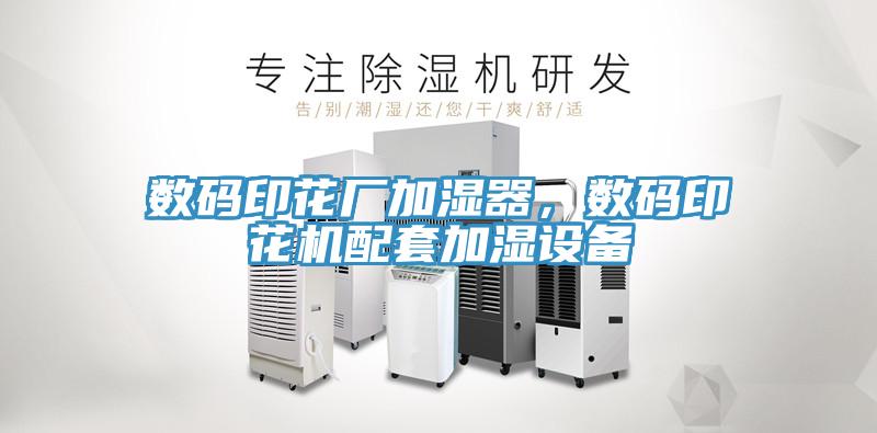 數(shù)碼印花廠加濕器，數(shù)碼印花機配套加濕設(shè)備