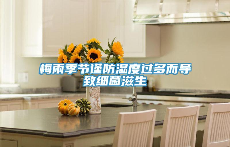 梅雨季節(jié)謹防濕度過多而導(dǎo)致細菌滋生
