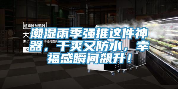 潮濕雨季強(qiáng)推這件神器，干爽又防水，幸福感瞬間飆升！