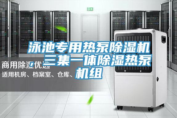 泳池專用熱泵除濕機(jī)，三集一體除濕熱泵機(jī)組