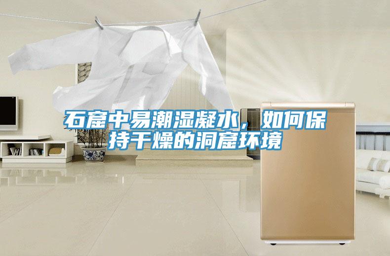 石窟中易潮濕凝水，如何保持干燥的洞窟環(huán)境