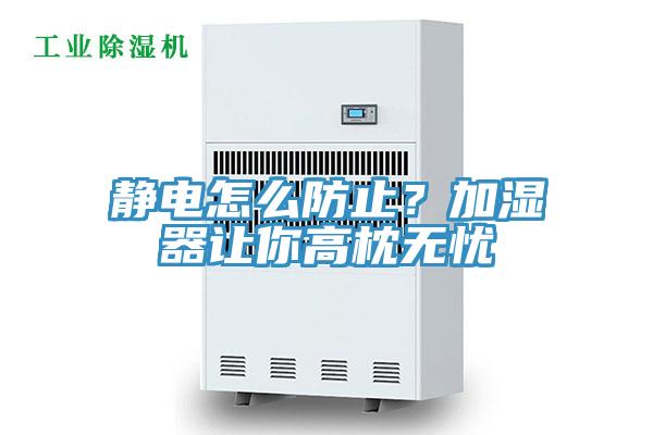 靜電怎么防止？加濕器讓你高枕無憂