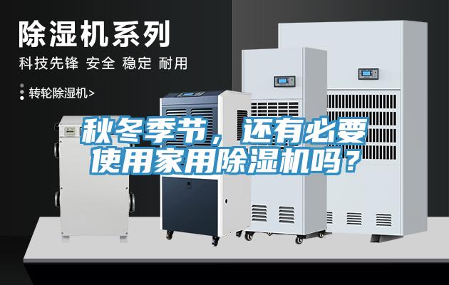 秋冬季節(jié)，還有必要使用家用除濕機嗎？