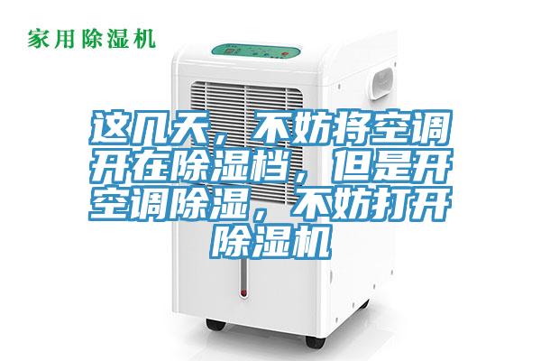 這幾天，不妨將空調開在除濕檔，但是開空調除濕，不妨打開除濕機