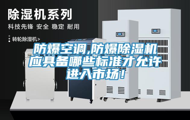 防爆空調(diào),防爆除濕機應具備哪些標準才允許進入市場！