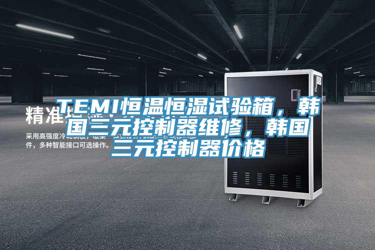 TEMI恒溫恒濕試驗(yàn)箱，韓國(guó)三元控制器維修，韓國(guó)三元控制器價(jià)格