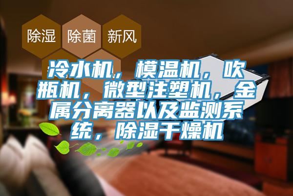 冷水機，模溫機，吹瓶機，微型注塑機，金屬分離器以及監(jiān)測系統(tǒng)，除濕干燥機