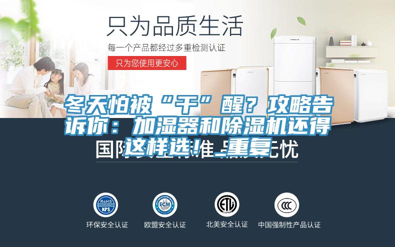 冬天怕被“干”醒？攻略告訴你：加濕器和除濕機還得這樣選！_重復(fù)