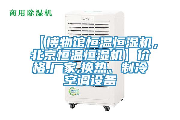 【博物館恒溫恒濕機(jī)，北京恒溫恒濕機(jī)】價(jià)格,廠家,換熱、制冷空調(diào)設(shè)備