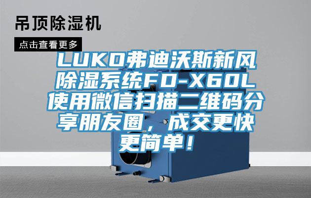 LUKO弗迪沃斯新風除濕系統FD-X60L使用微信掃描二維碼分享朋友圈，成交更快更簡單！