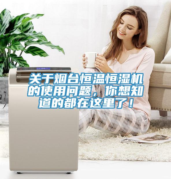 關(guān)于煙臺(tái)恒溫恒濕機(jī)的使用問題，你想知道的都在這里了！