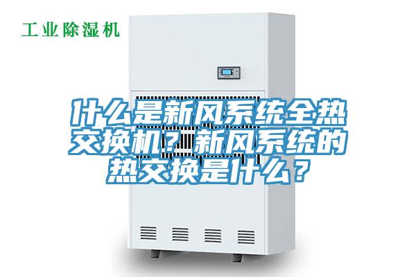 什么是新風系統全熱交換機？新風系統的熱交換是什么？