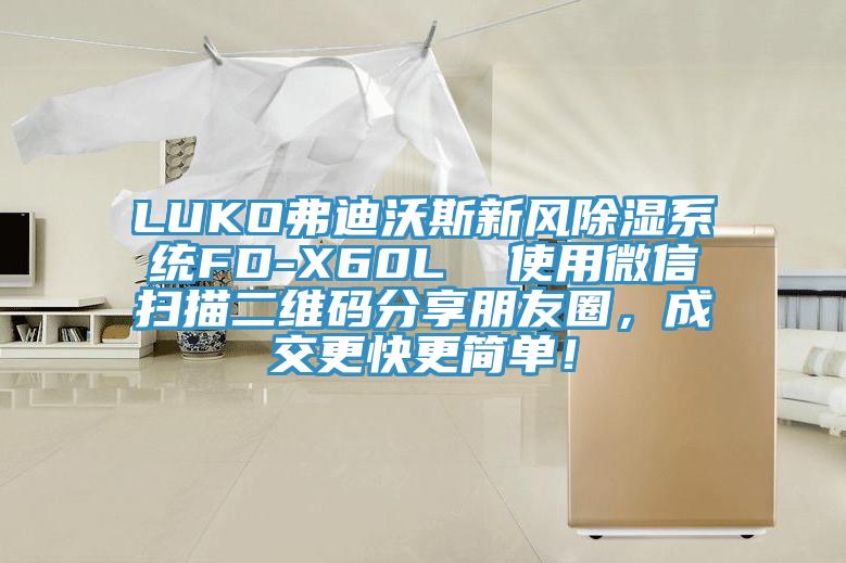 LUKO弗迪沃斯新風除濕系統FD-X60L  使用微信掃描二維碼分享朋友圈，成交更快更簡單！