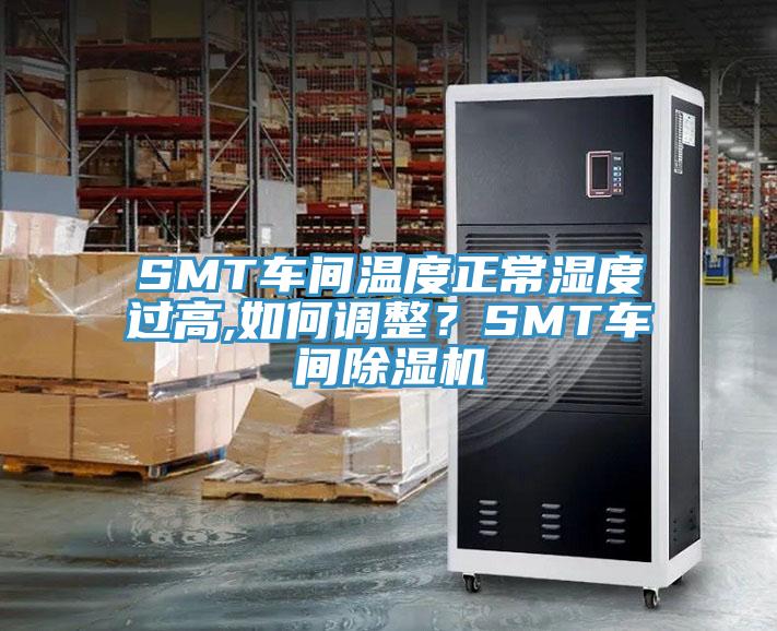 SMT車(chē)間溫度正常濕度過(guò)高,如何調(diào)整？SMT車(chē)間除濕機(jī)