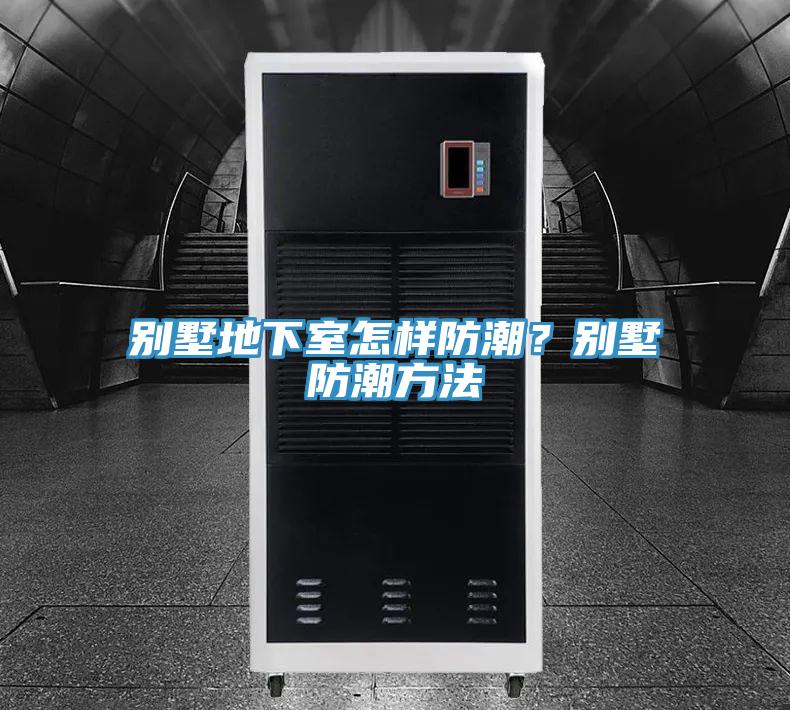 別墅地下室怎樣防潮？別墅防潮方法