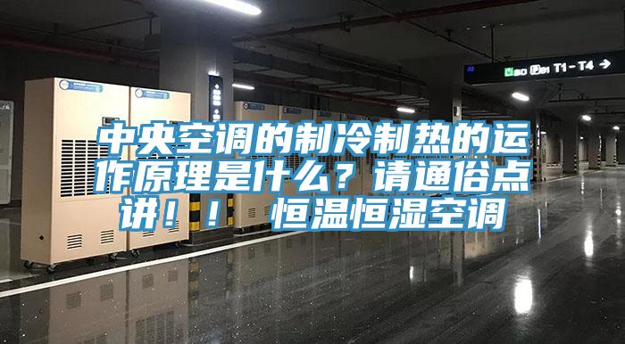中央空調的制冷制熱的運作原理是什么？請通俗點講??！ 恒溫恒濕空調