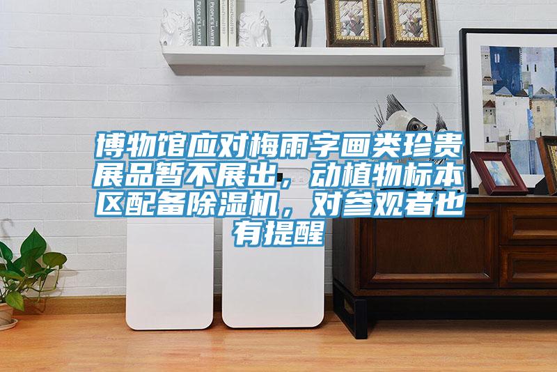 博物館應對梅雨字畫類珍貴展品暫不展出，動植物標本區配備除濕機，對參觀者也有提醒