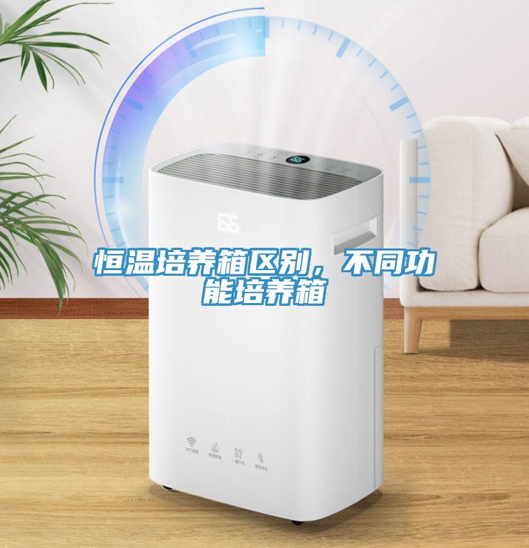 恒溫培養箱區別，不同功能培養箱