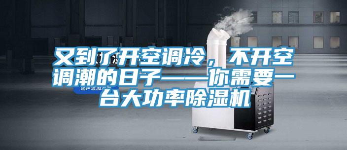 又到了開空調(diào)冷，不開空調(diào)潮的日子——你需要一臺大功率除濕機(jī)
