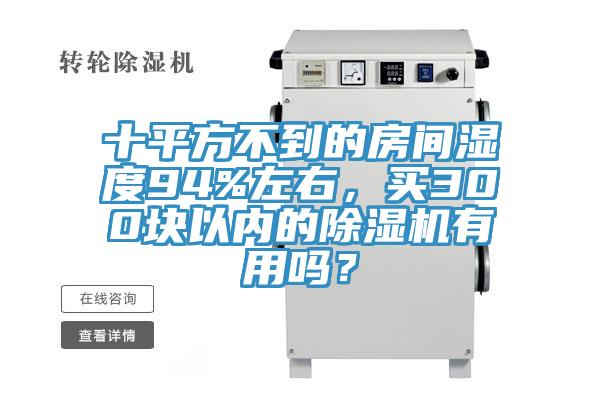十平方不到的房間濕度94%左右，買300塊以內的除濕機有用嗎？