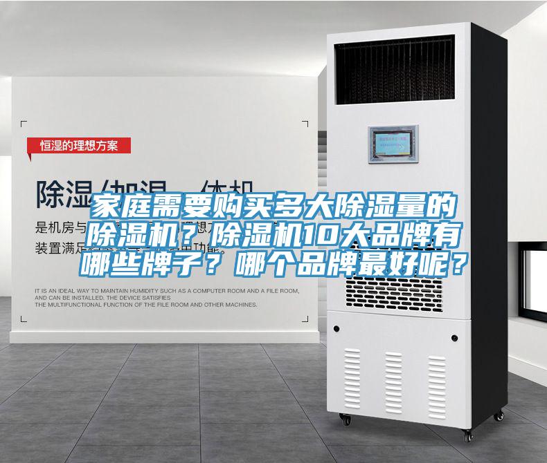 家庭需要購(gòu)買(mǎi)多大除濕量的除濕機(jī)？除濕機(jī)10大品牌有哪些牌子？哪個(gè)品牌最好呢？