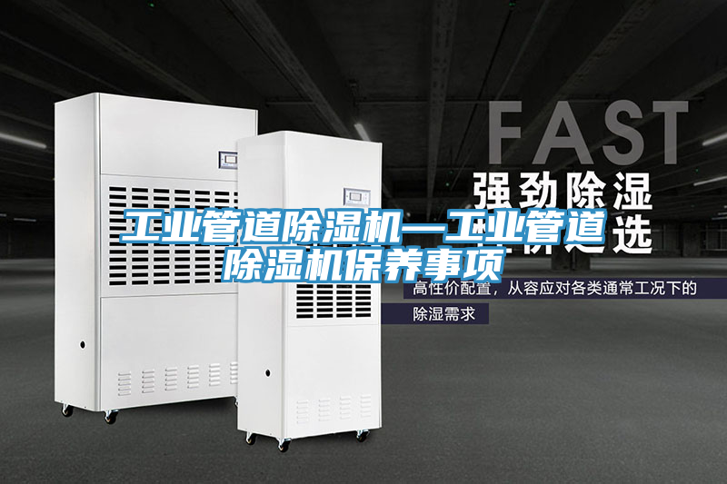 工業(yè)管道除濕機(jī)—工業(yè)管道除濕機(jī)保養(yǎng)事項
