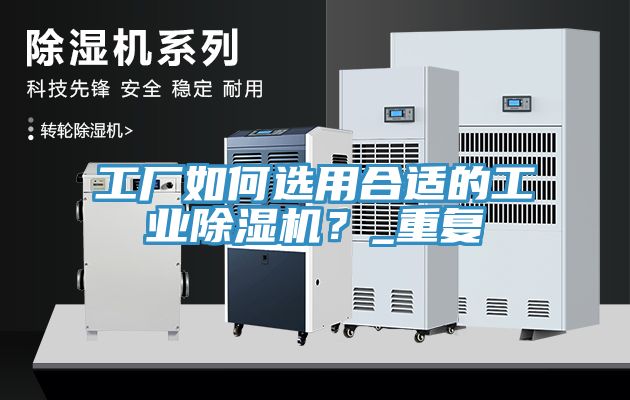 工廠如何選用合適的工業除濕機？_重復
