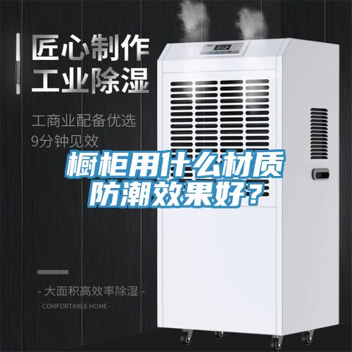櫥柜用什么材質防潮效果好？