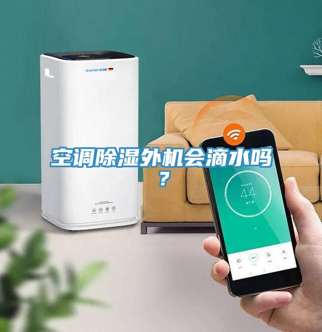空調(diào)除濕外機會滴水嗎？