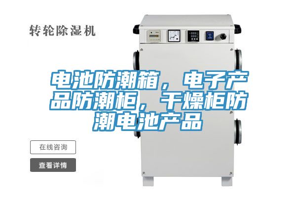 電池防潮箱，電子產品防潮柜，干燥柜防潮電池產品