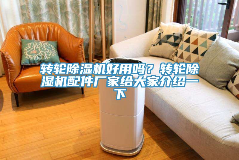 轉(zhuǎn)輪除濕機(jī)好用嗎？轉(zhuǎn)輪除濕機(jī)配件廠(chǎng)家給大家介紹一下