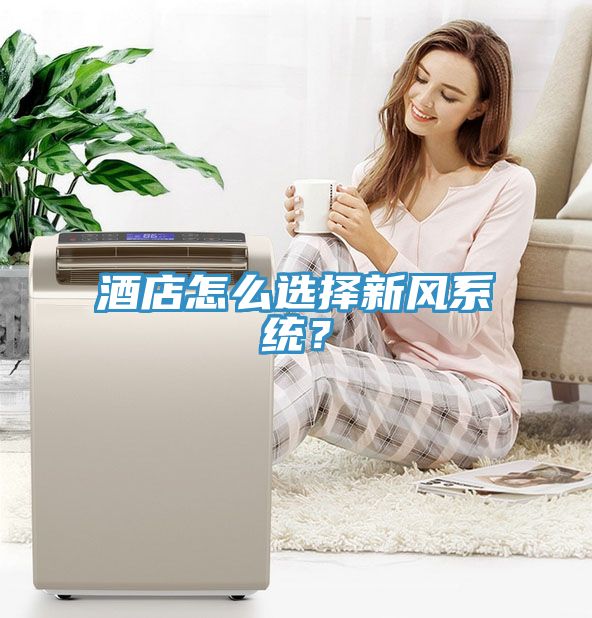 酒店怎么選擇新風系統？