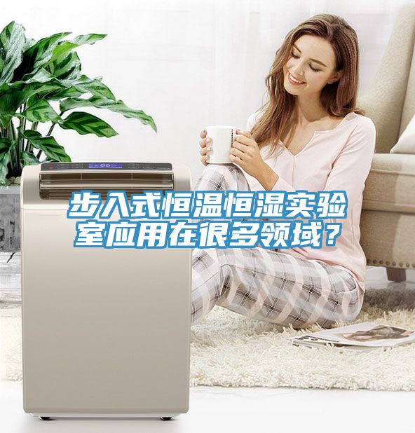 步入式恒溫恒濕實驗室應用在很多領域？